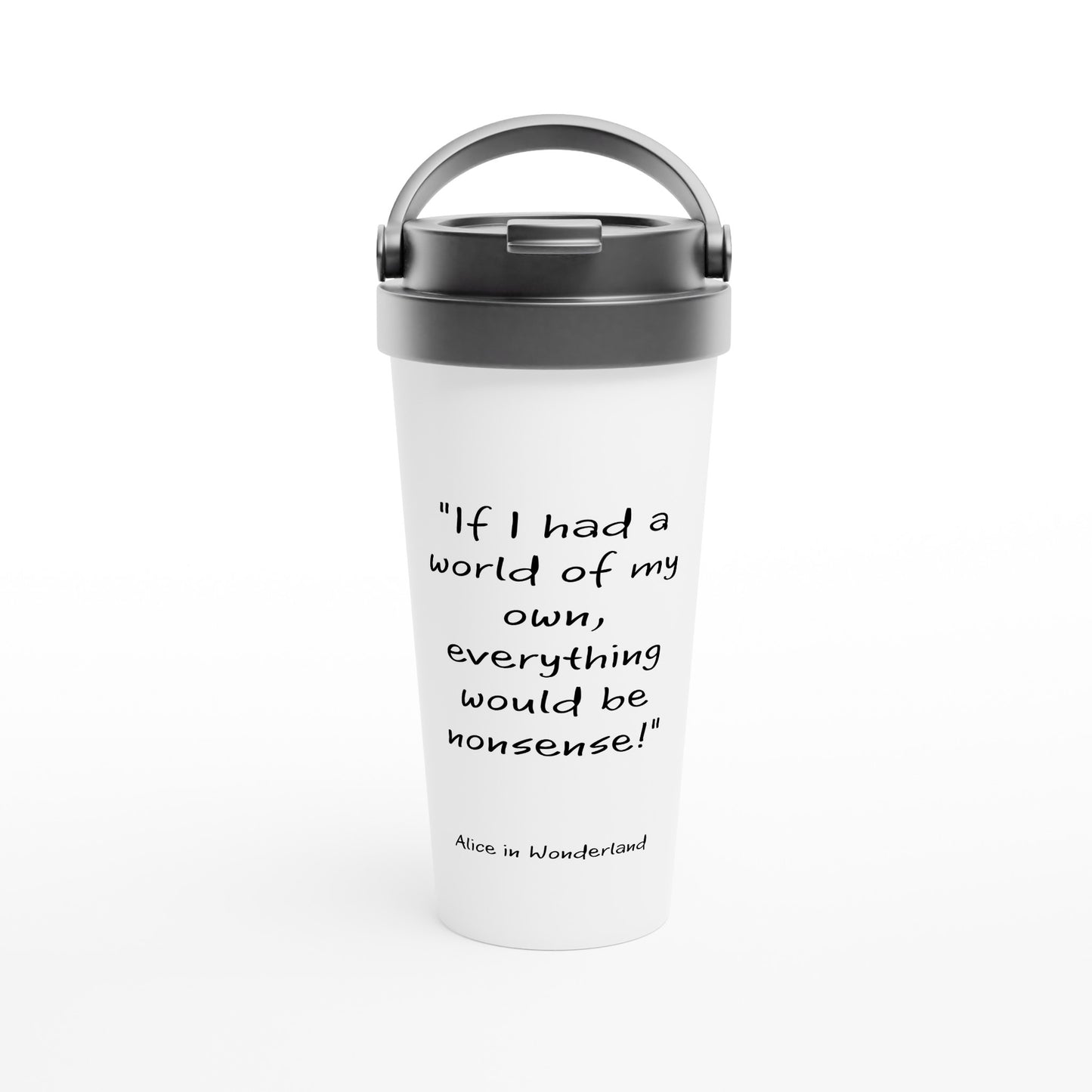 Alice in wonderland, if I had a world of my own White 15oz Stainless Steel Travel Mug