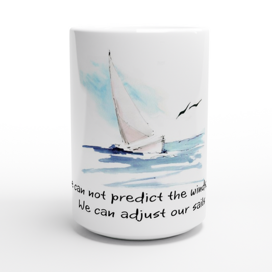 We can not predict the winds, but we can adjust our sails. 15oz Ceramic Mug